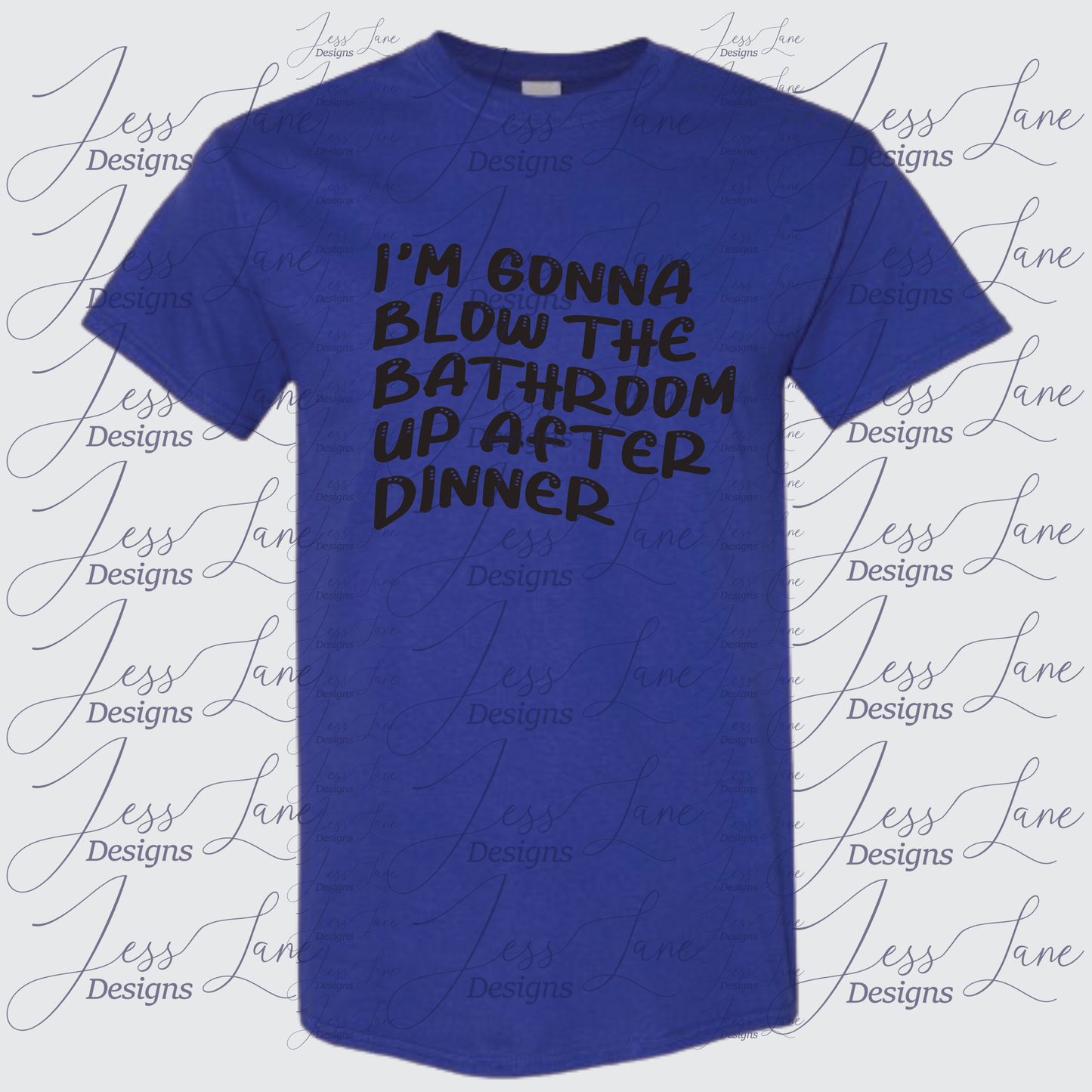 I'm Gonna Blow The Bathroom Up After Dinner Shirt