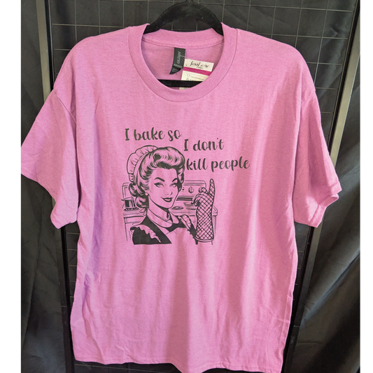 I Bake so I Don't Kill People T-shirt