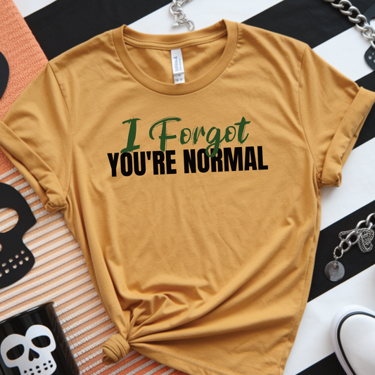 I Forgot You're Normal Shirt