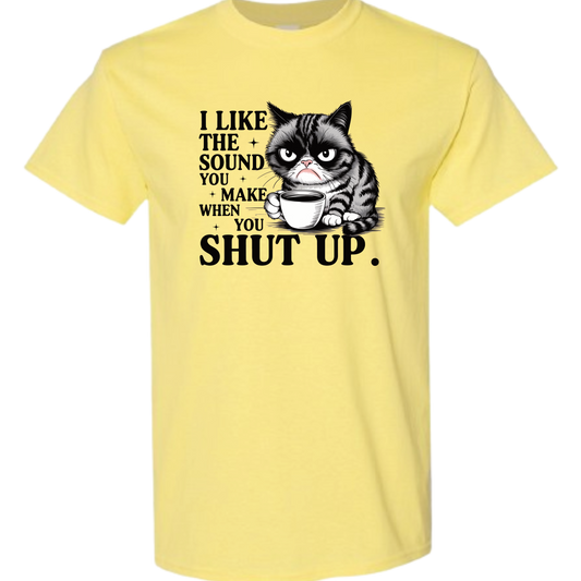 I Like The Sound You Make When You Shut Up Shirt