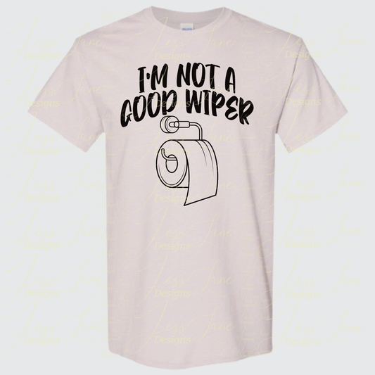 I'm not a Good Wiper Shirt