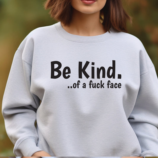 Be Kind of an fuck face sweater