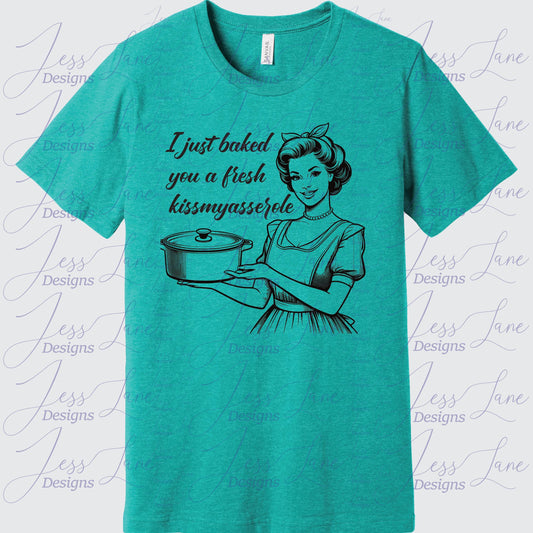 I just baked you a fresh kissmyasserole Shirt